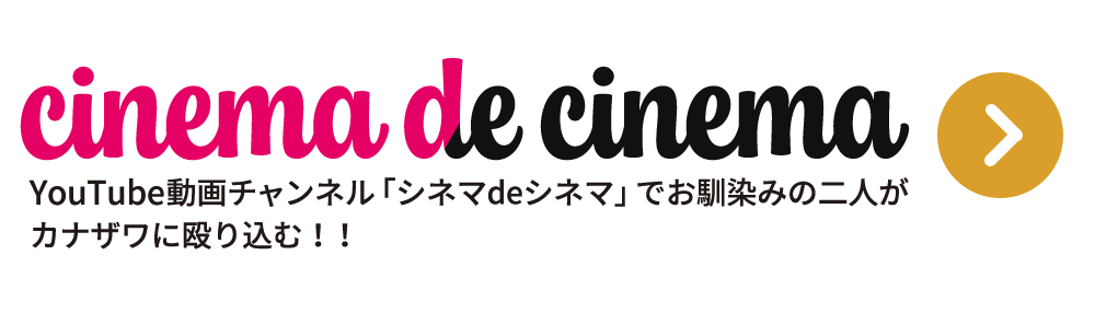 YouTube動画チャンネル「シネマdeシネマ」でお馴染みの二人がカナザワに殴り込む！！配信ではないその場限りのライブイベントなので、忖度なしで自由に語る！